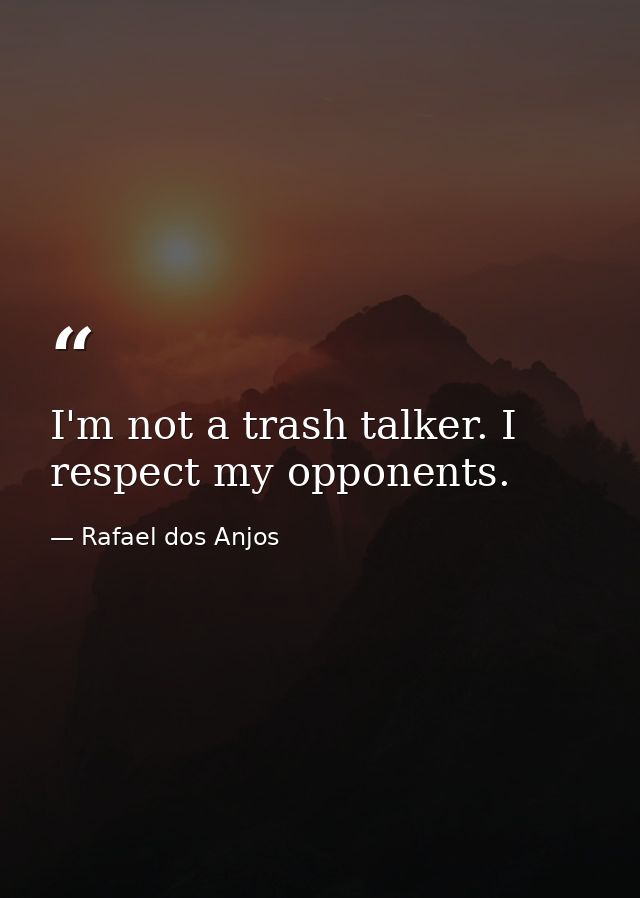 I'm not a trash talker. I respect my opponents. — Rafael dos Anjos