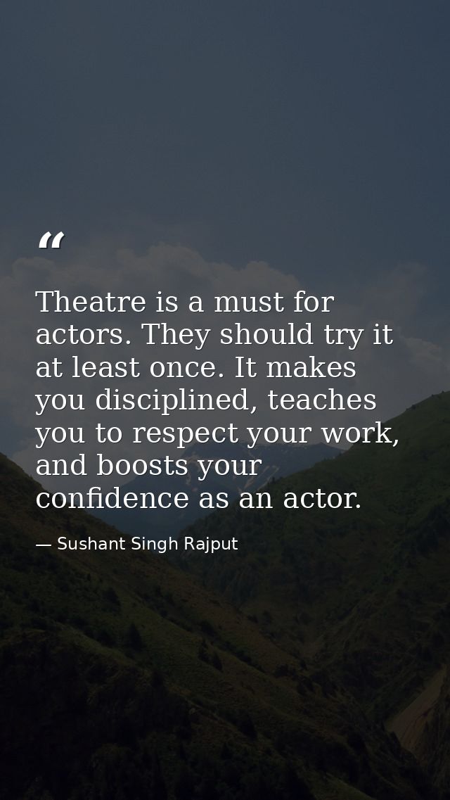 Theatre is a must for actors. They should try it at least once. It makes you disciplined, teaches you to respect your wo — Sushant Singh Rajput