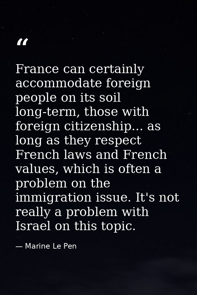 France can certainly accommodate foreign people on its soil long-term, those with foreign citizenship... as long as they — Marine Le Pen