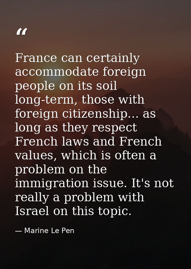 France can certainly accommodate foreign people on its soil long-term, those with foreign citizenship... as long as they — Marine Le Pen