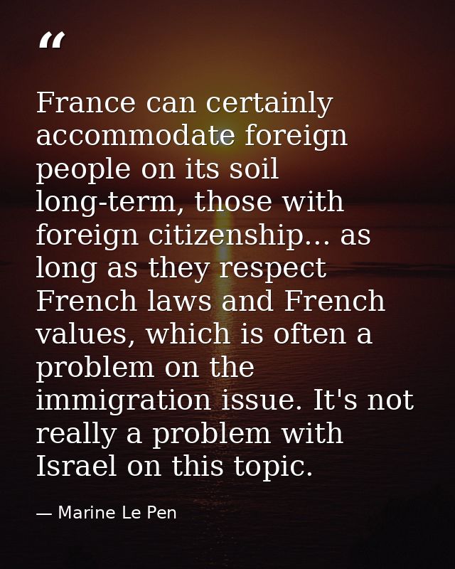 France can certainly accommodate foreign people on its soil long-term, those with foreign citizenship... as long as they — Marine Le Pen