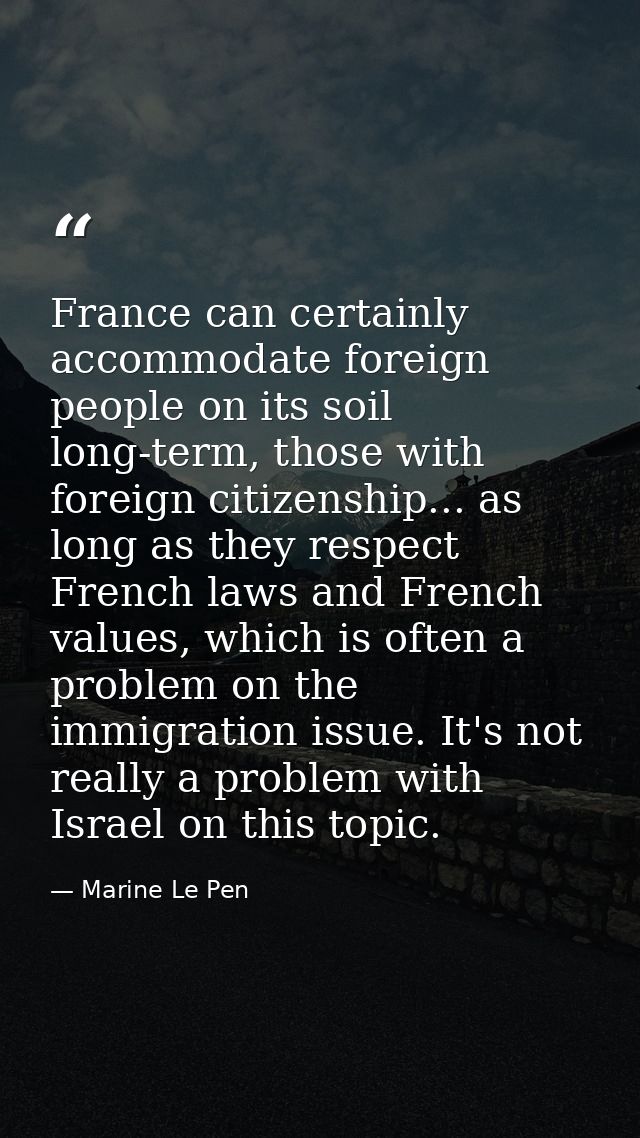 France can certainly accommodate foreign people on its soil long-term, those with foreign citizenship... as long as they — Marine Le Pen