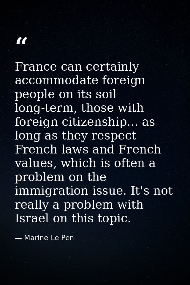 France can certainly accommodate foreign people on its soil long-term, those with foreign citizenship... as long as they — Marine Le Pen