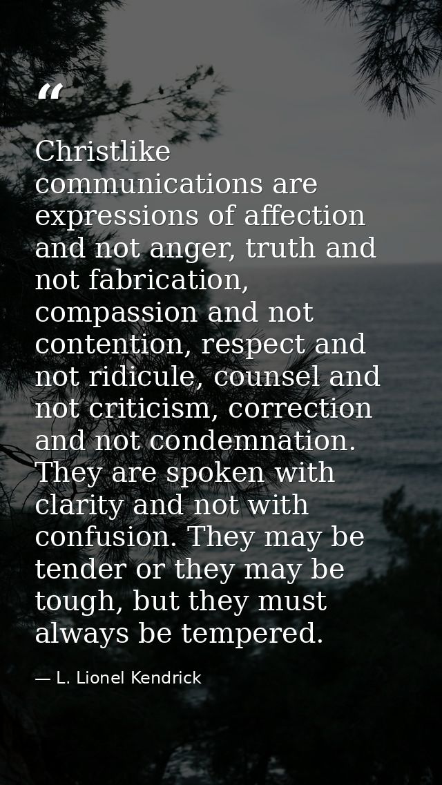 Christlike communications are expressions of affection and not anger, truth and not fabrication, compassion and not cont — L. Lionel Kendrick