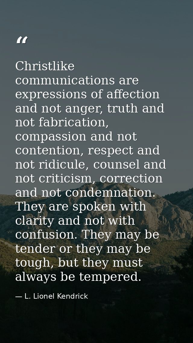 Christlike communications are expressions of affection and not anger, truth and not fabrication, compassion and not cont — L. Lionel Kendrick