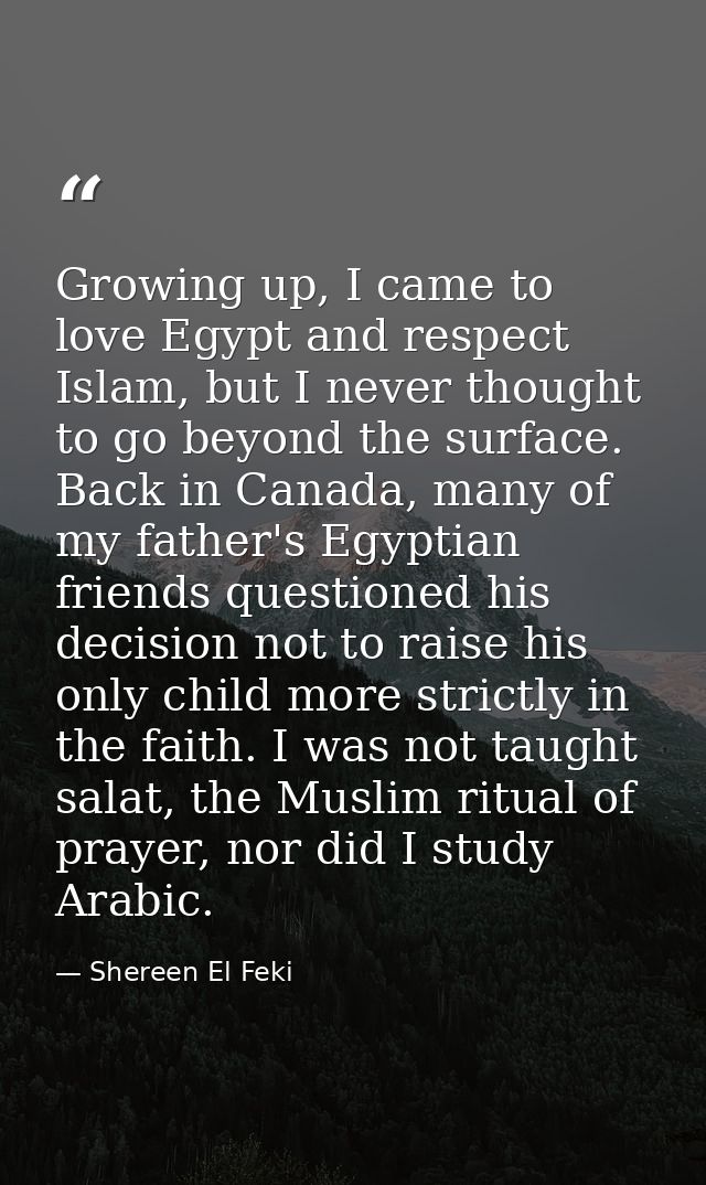 Growing up, I came to love Egypt and respect Islam, but I never thought to go beyond the surface. Back in Canada, many o — Shereen El Feki
