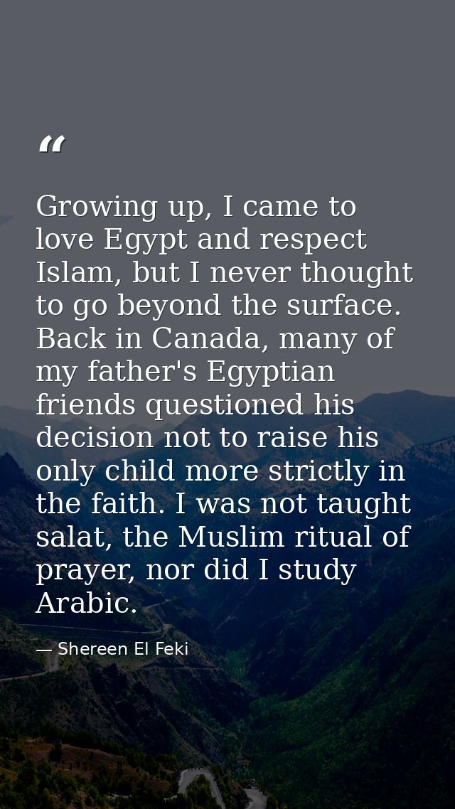 Growing up, I came to love Egypt and respect Islam, but I never thought to go beyond the surface. Back in Canada, many o — Shereen El Feki