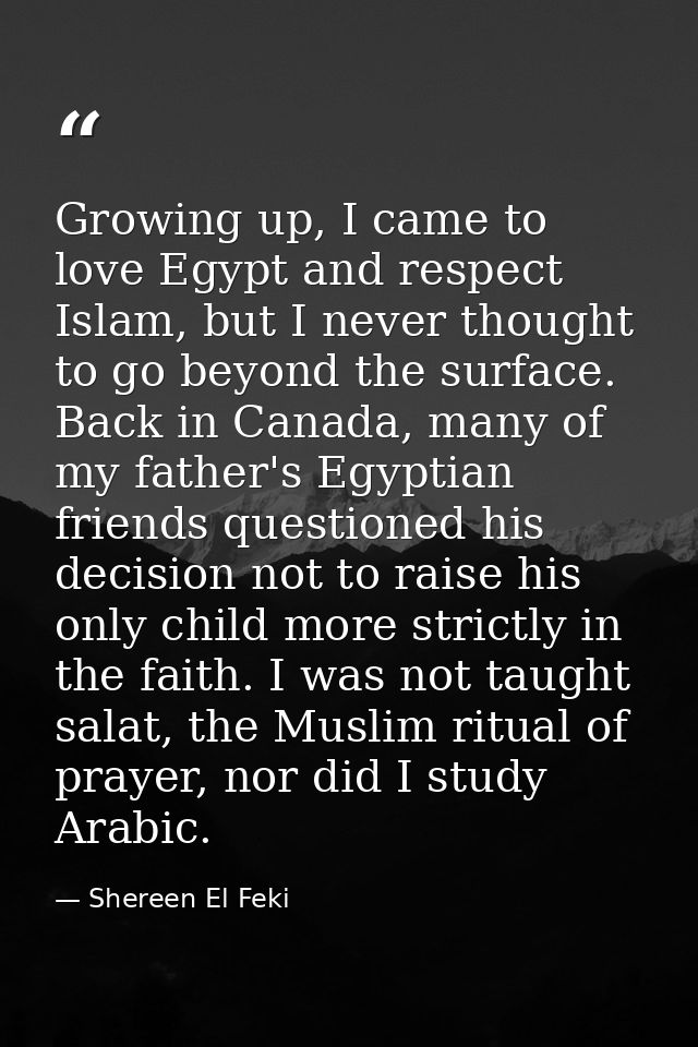 Growing up, I came to love Egypt and respect Islam, but I never thought to go beyond the surface. Back in Canada, many o — Shereen El Feki