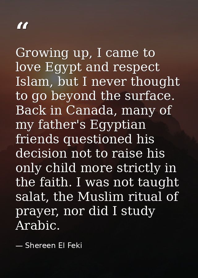 Growing up, I came to love Egypt and respect Islam, but I never thought to go beyond the surface. Back in Canada, many o — Shereen El Feki