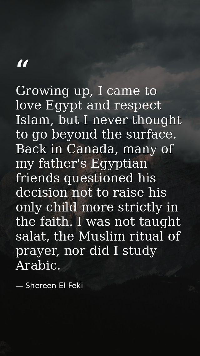 Growing up, I came to love Egypt and respect Islam, but I never thought to go beyond the surface. Back in Canada, many o — Shereen El Feki