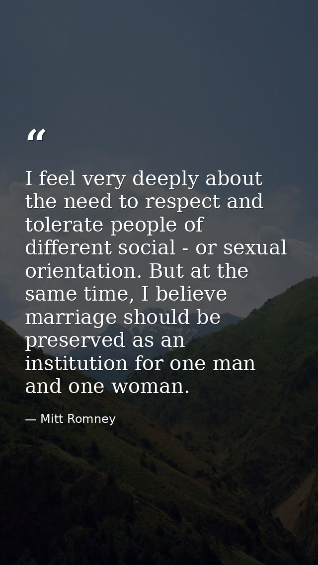 I feel very deeply about the need to respect and tolerate people of different social - or sexual orientation. But at the — Mitt Romney