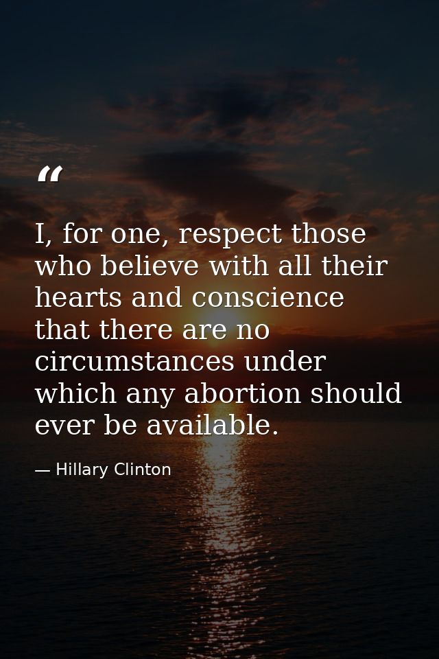 I, for one, respect those who believe with all their hearts and conscience that there are no circumstances under which a — Hillary Clinton