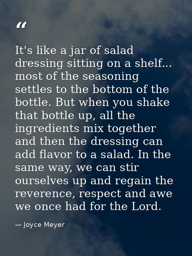 It's like a jar of salad dressing sitting on a shelf... most of the seasoning settles to the bottom of the bottle. But w — Joyce Meyer