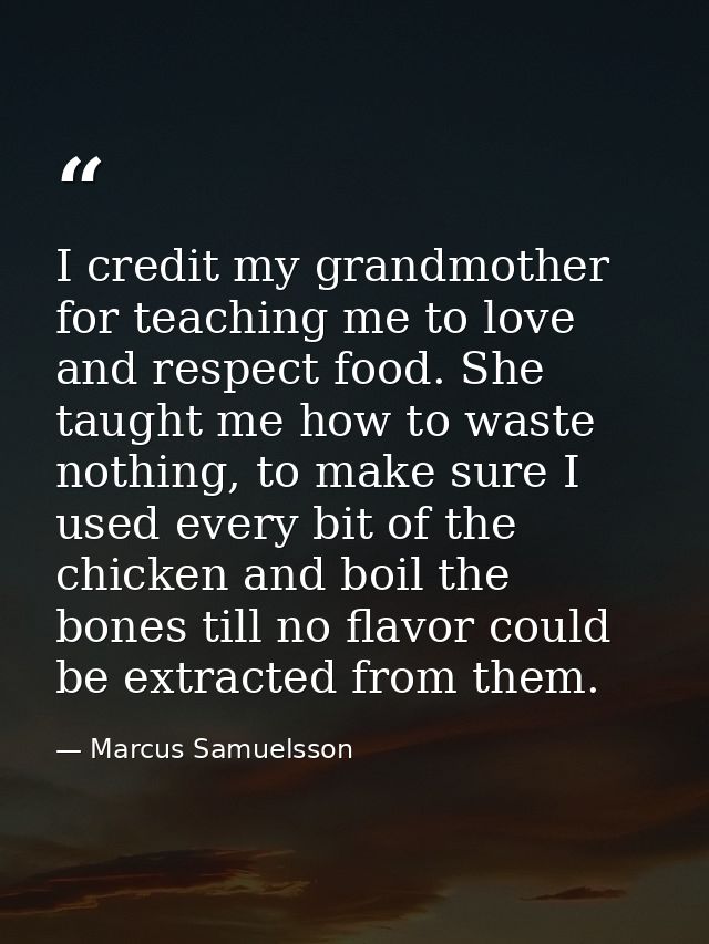 I credit my grandmother for teaching me to love and respect food. She taught me how to waste nothing, to make sure I use — Marcus Samuelsson