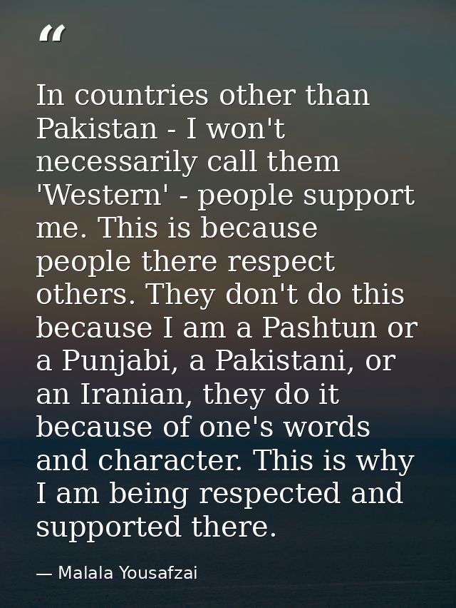 In countries other than Pakistan - I won't necessarily call them 'Western' - people support me. This is because people t — Malala Yousafzai