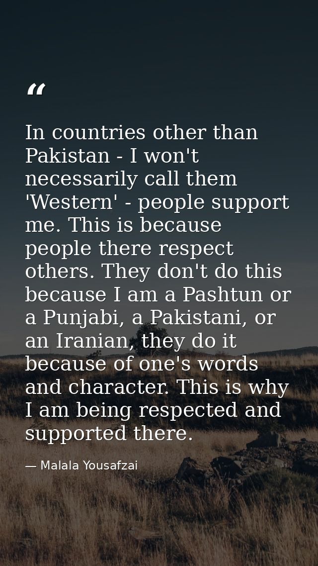 In countries other than Pakistan - I won't necessarily call them 'Western' - people support me. This is because people t — Malala Yousafzai
