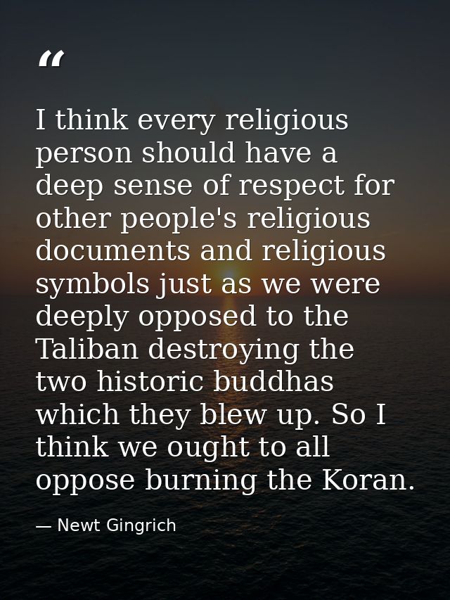 I think every religious person should have a deep sense of respect for other people's religious documents and religious  — Newt Gingrich