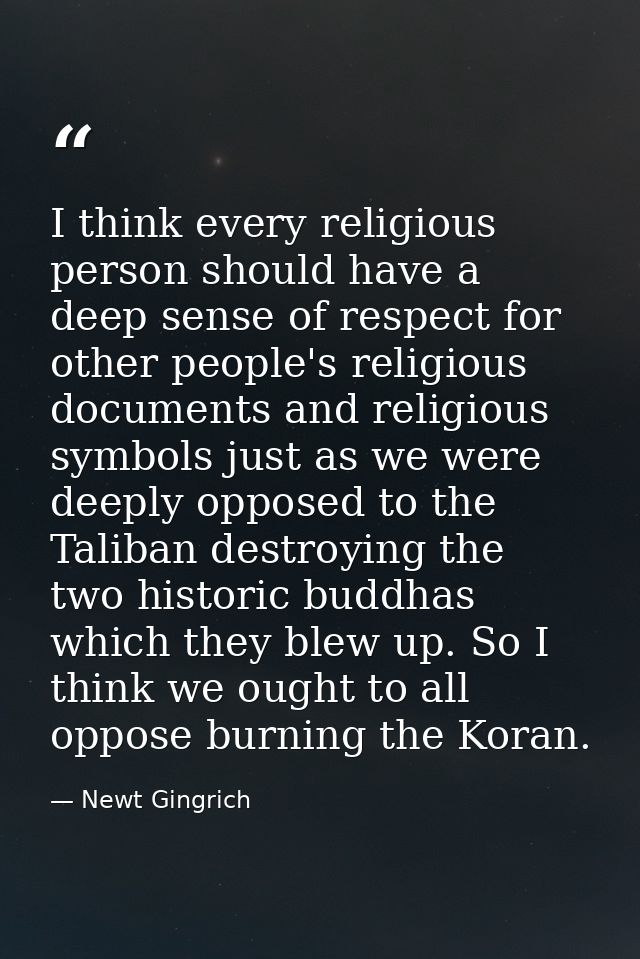 I think every religious person should have a deep sense of respect for other people's religious documents and religious  — Newt Gingrich