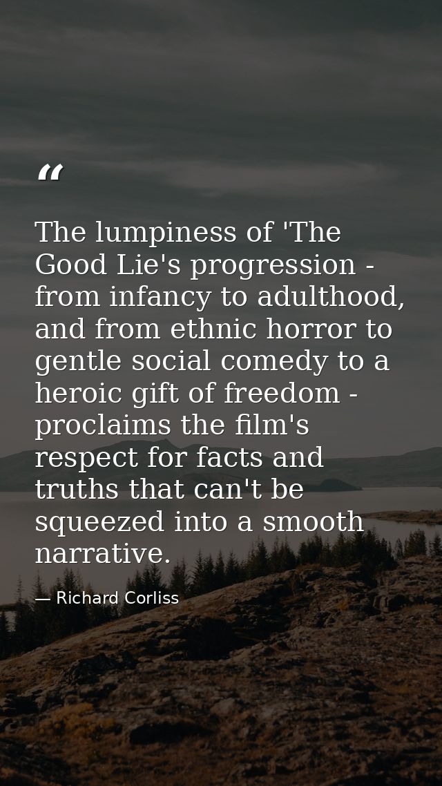 The lumpiness of 'The Good Lie's progression - from infancy to adulthood, and from ethnic horror to gentle social comedy — Richard Corliss