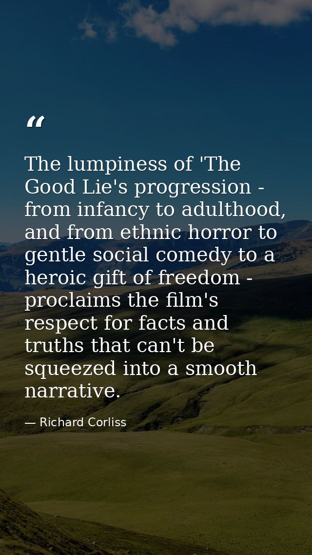 The lumpiness of 'The Good Lie's progression - from infancy to adulthood, and from ethnic horror to gentle social comedy — Richard Corliss