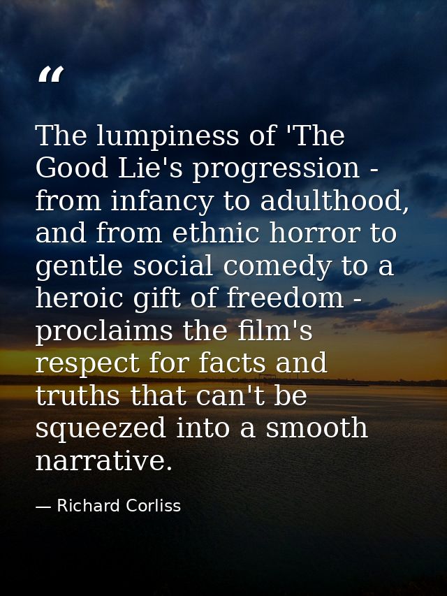 The lumpiness of 'The Good Lie's progression - from infancy to adulthood, and from ethnic horror to gentle social comedy — Richard Corliss