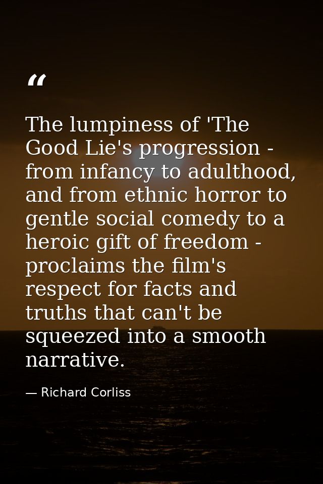 The lumpiness of 'The Good Lie's progression - from infancy to adulthood, and from ethnic horror to gentle social comedy — Richard Corliss