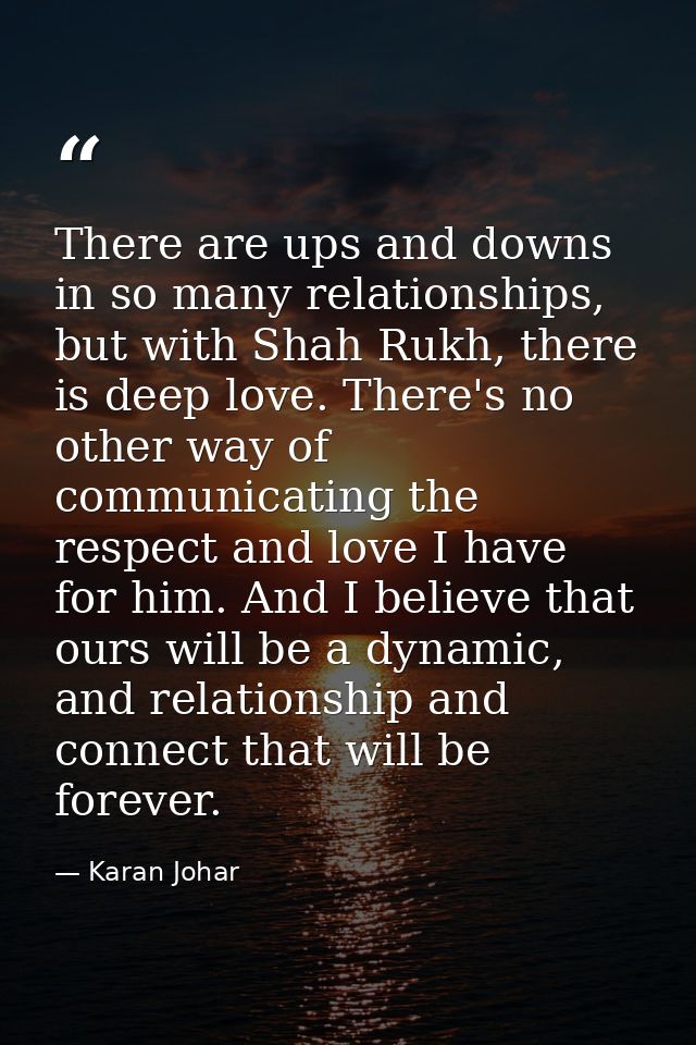 There are ups and downs in so many relationships, but with Shah Rukh, there is deep love. There's no other way of commun — Karan Johar