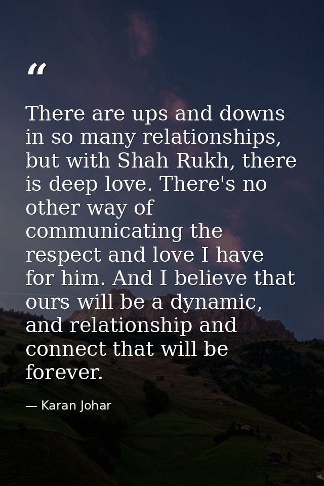 There are ups and downs in so many relationships, but with Shah Rukh, there is deep love. There's no other way of commun — Karan Johar