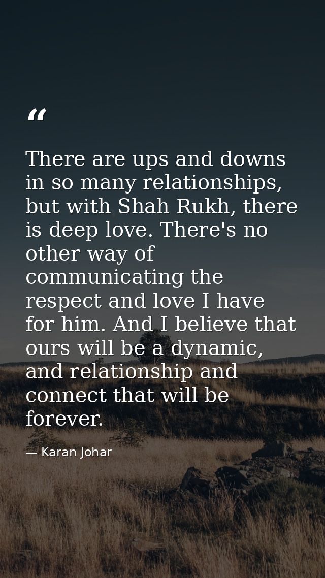 There are ups and downs in so many relationships, but with Shah Rukh, there is deep love. There's no other way of commun — Karan Johar
