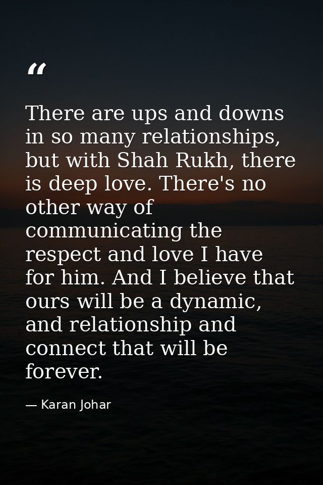 There are ups and downs in so many relationships, but with Shah Rukh, there is deep love. There's no other way of commun — Karan Johar