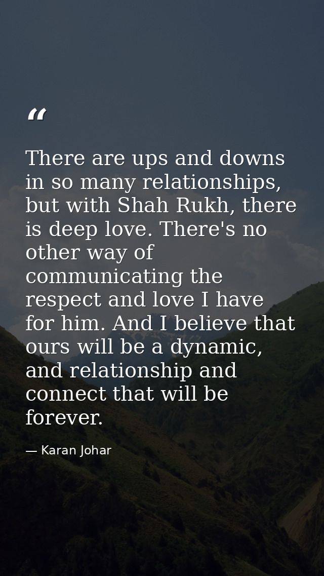 There are ups and downs in so many relationships, but with Shah Rukh, there is deep love. There's no other way of commun — Karan Johar