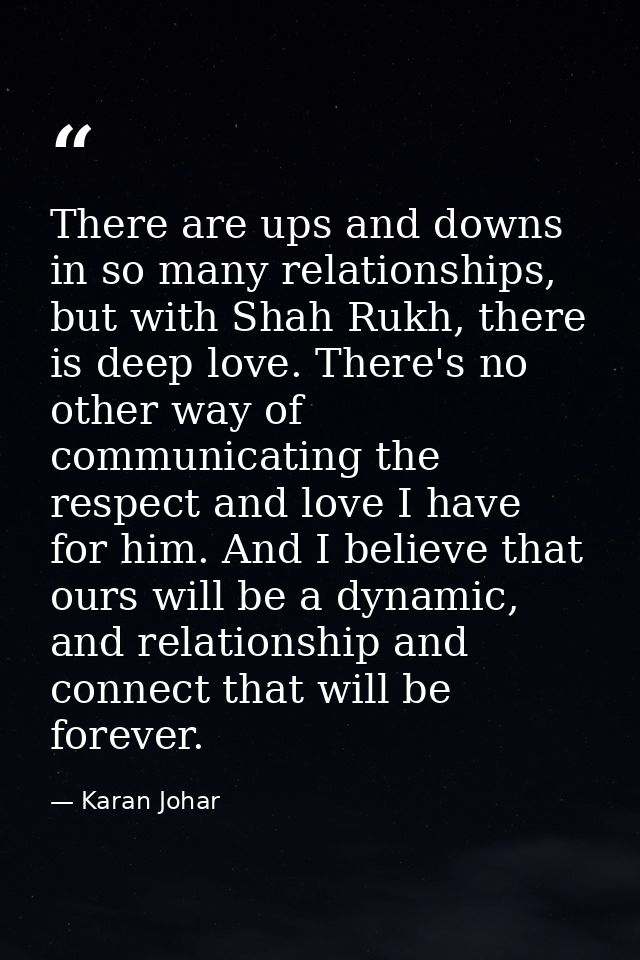 There are ups and downs in so many relationships, but with Shah Rukh, there is deep love. There's no other way of commun — Karan Johar