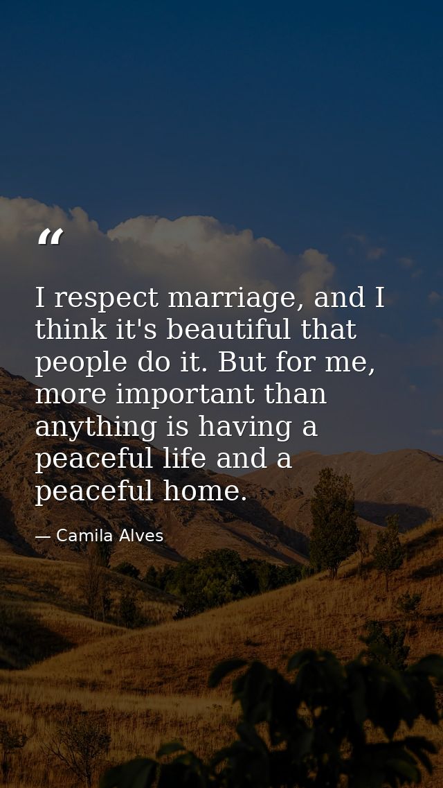 I respect marriage, and I think it's beautiful that people do it. But for me, more important than anything is having a p — Camila Alves
