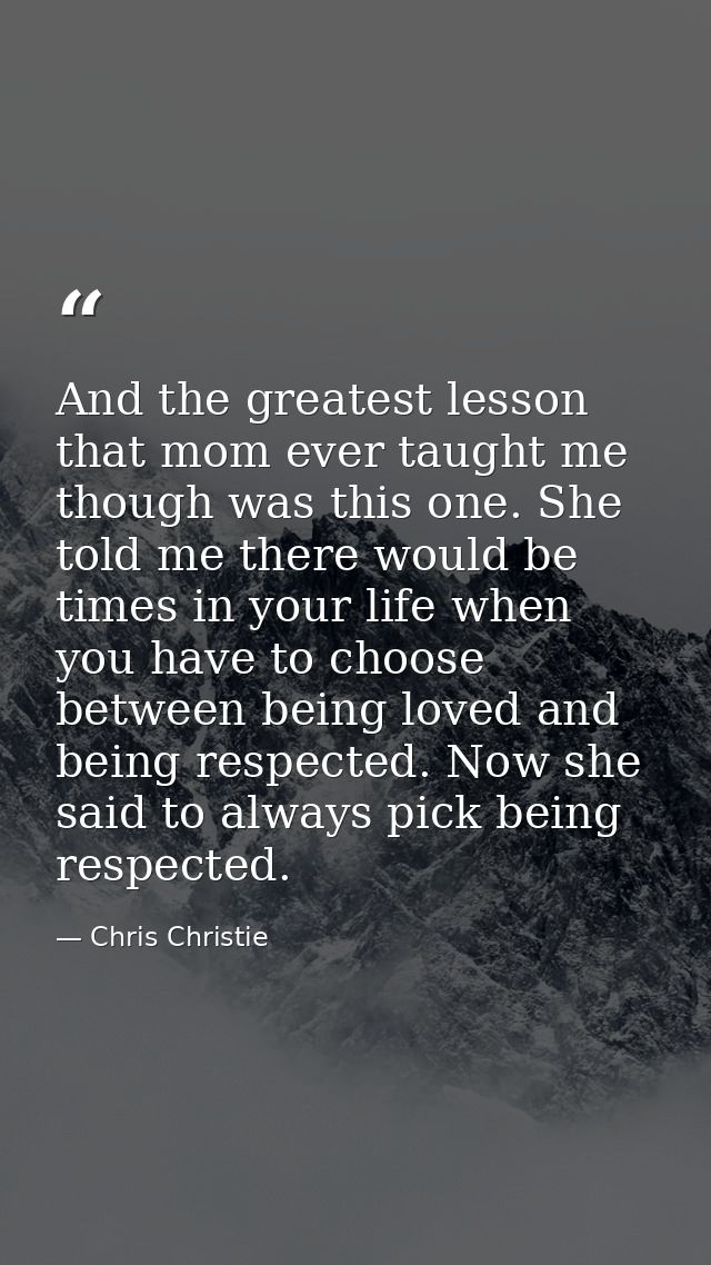 And the greatest lesson that mom ever taught me though was this one. She told me there would be times in your life when  — Chris Christie