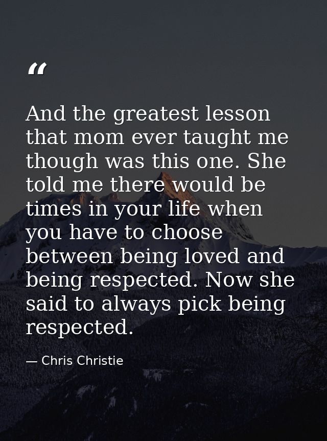 And the greatest lesson that mom ever taught me though was this one. She told me there would be times in your life when  — Chris Christie
