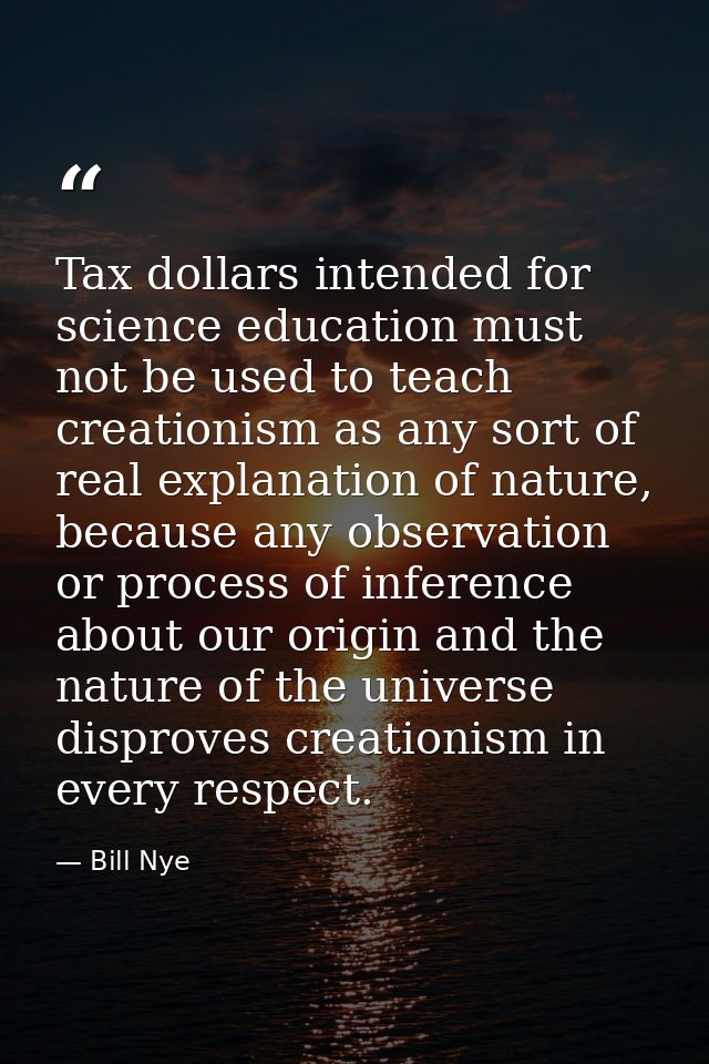 Tax dollars intended for science education must not be used to teach creationism as any sort of real explanation of natu — Bill Nye