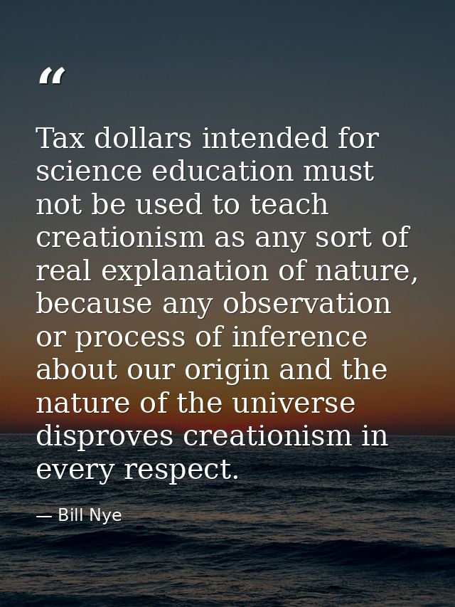 Tax dollars intended for science education must not be used to teach creationism as any sort of real explanation of natu — Bill Nye