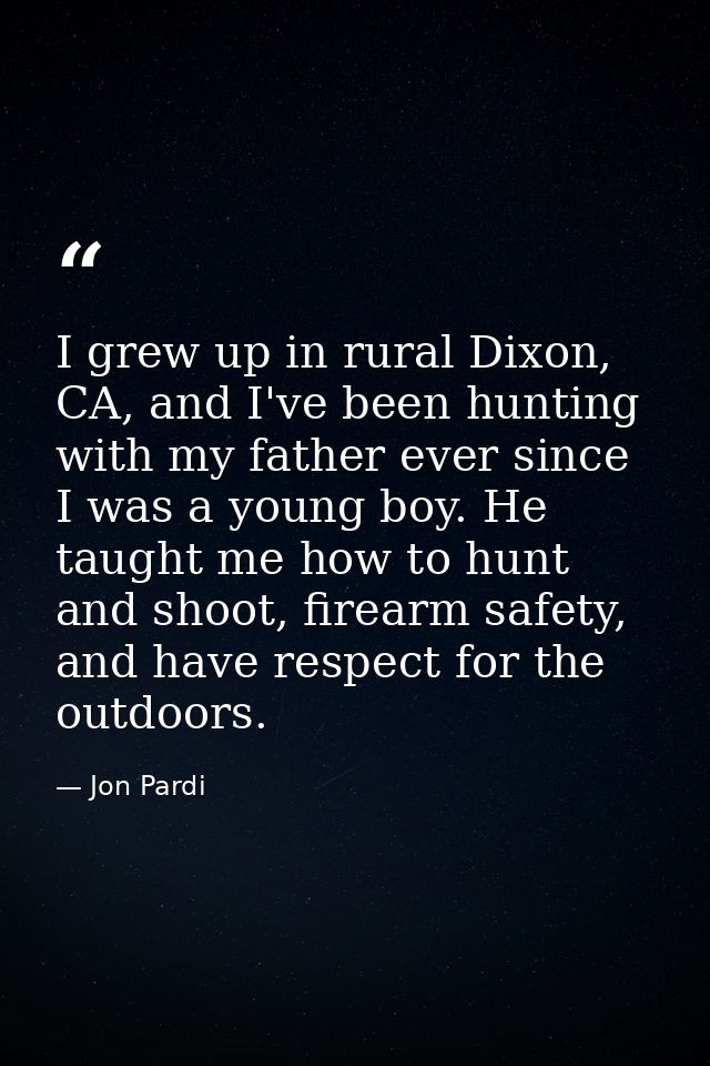 I grew up in rural Dixon, CA, and I've been hunting with my father ever since I was a young boy. He taught me how to hun — Jon Pardi