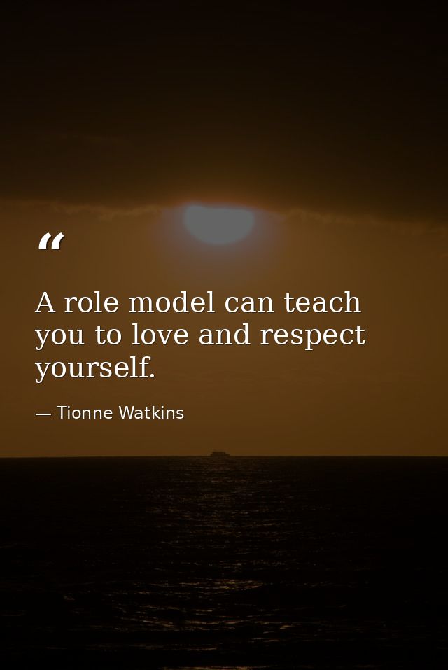 A role model can teach you to love and respect yourself. — Tionne Watkins