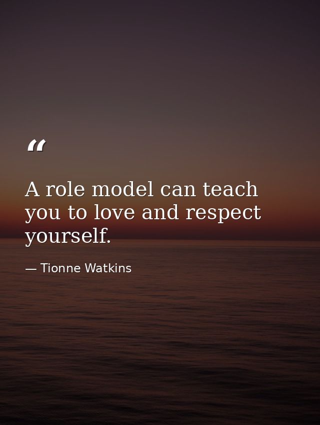 A role model can teach you to love and respect yourself. — Tionne Watkins