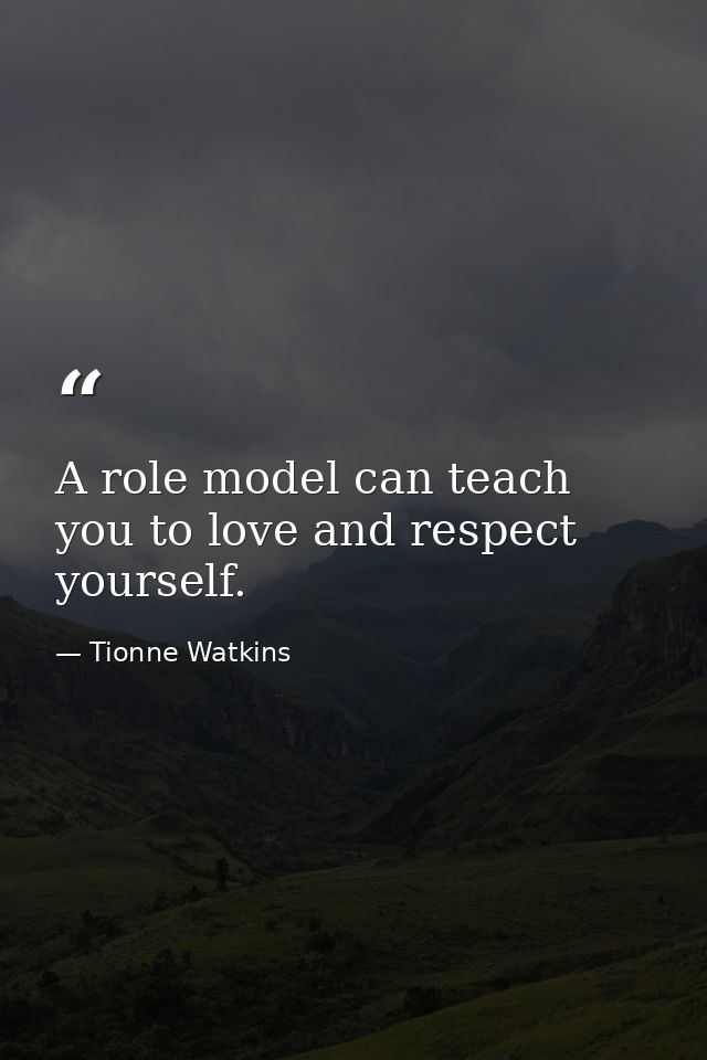 A role model can teach you to love and respect yourself. — Tionne Watkins