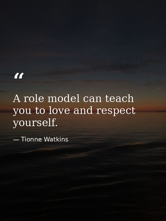 A role model can teach you to love and respect yourself. — Tionne Watkins