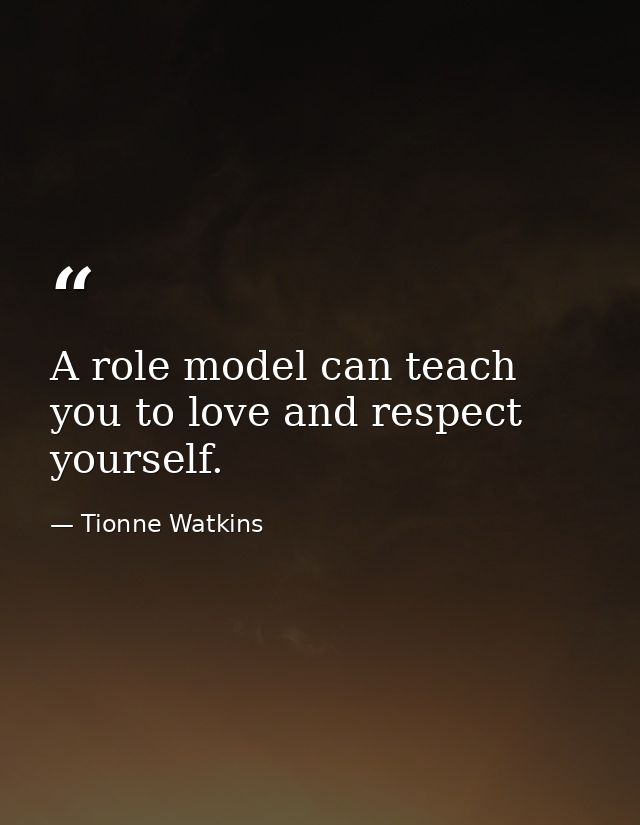 A role model can teach you to love and respect yourself. — Tionne Watkins