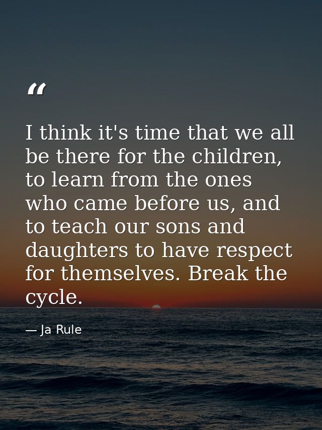 I think it's time that we all be there for the children, to learn from the ones who came before us, and to teach our son — Ja Rule