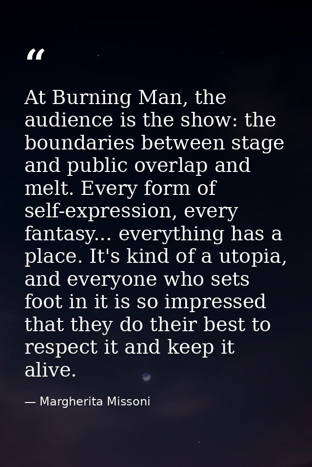 At Burning Man, the audience is the show: the boundaries between stage and public overlap and melt. Every form of self-e — Margherita Missoni