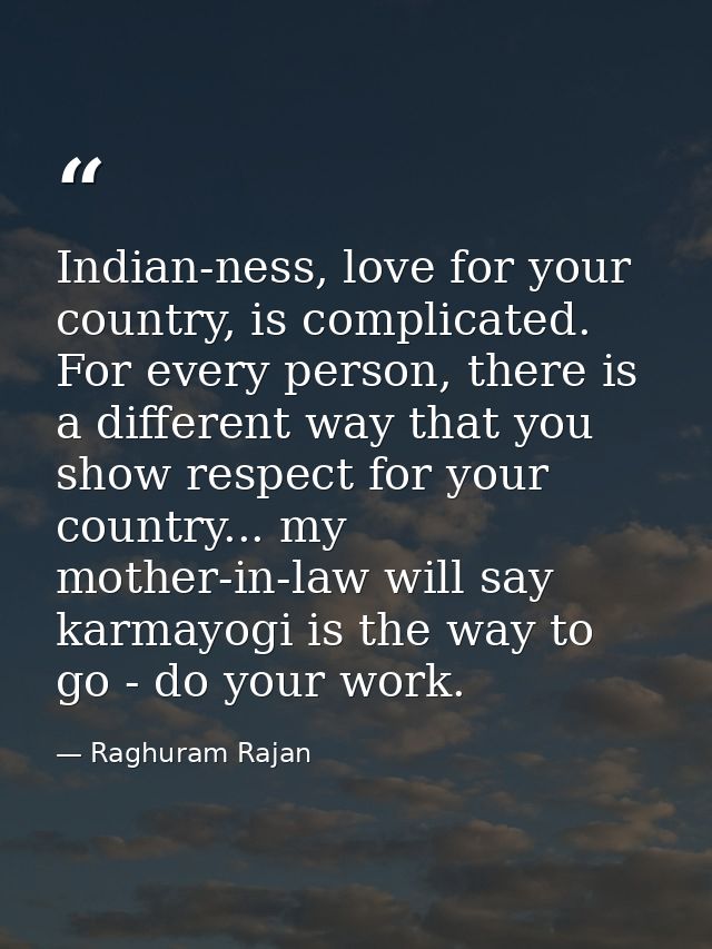 Indian-ness, love for your country, is complicated. For every person, there is a different way that you show respect for — Raghuram Rajan