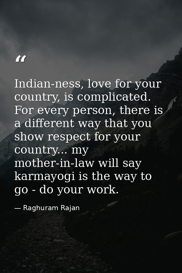 Indian-ness, love for your country, is complicated. For every person, there is a different way that you show respect for — Raghuram Rajan