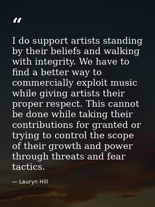 I do support artists standing by their beliefs and walking with integrity. We have to find a better way to commercially  — Lauryn Hill