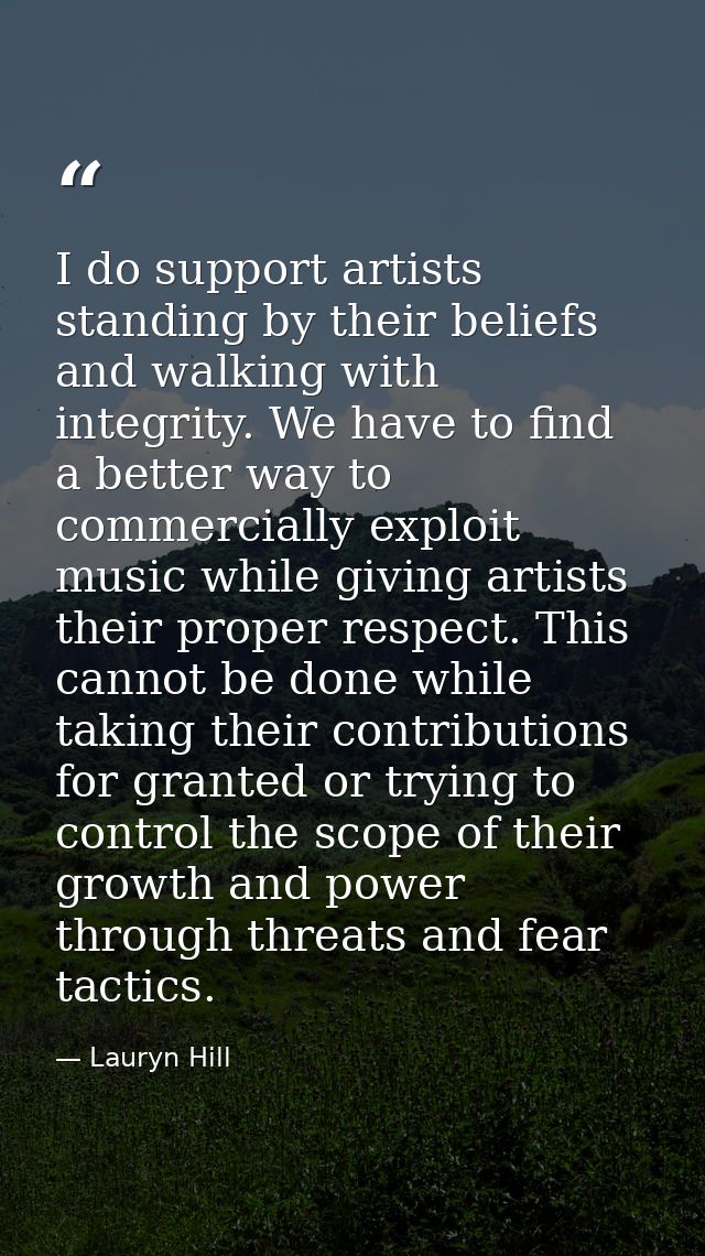 I do support artists standing by their beliefs and walking with integrity. We have to find a better way to commercially  — Lauryn Hill