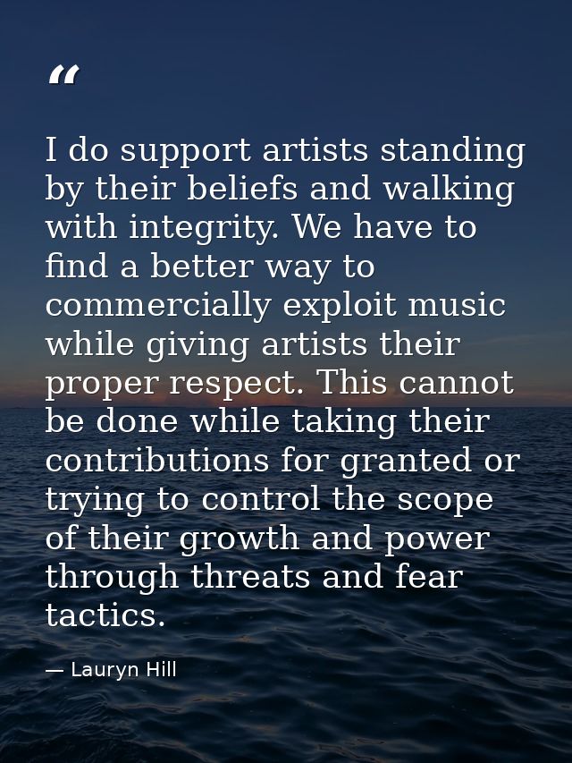 I do support artists standing by their beliefs and walking with integrity. We have to find a better way to commercially  — Lauryn Hill